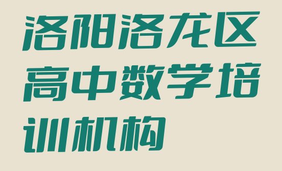 十大2024年洛阳洛龙区高中数学对于培训班的建议名单更新汇总排行榜