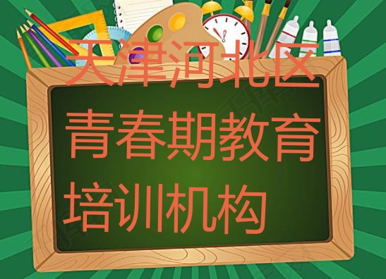 十大2024年11月天津河北区青春期教育店可以学青春期教育吗(天津河北区有青春期教育培训机构吗?)排行榜