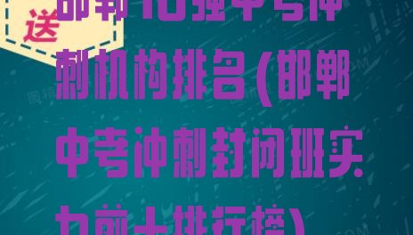 十大邯郸10强中考冲刺机构排名(邯郸中考冲刺封闭班实力前十排行榜)排行榜