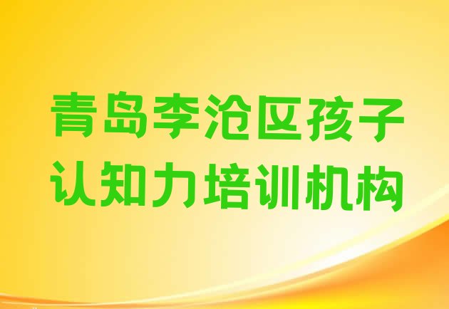 十大2024年青岛李沧区哪个学校孩子认知力培训好排行榜