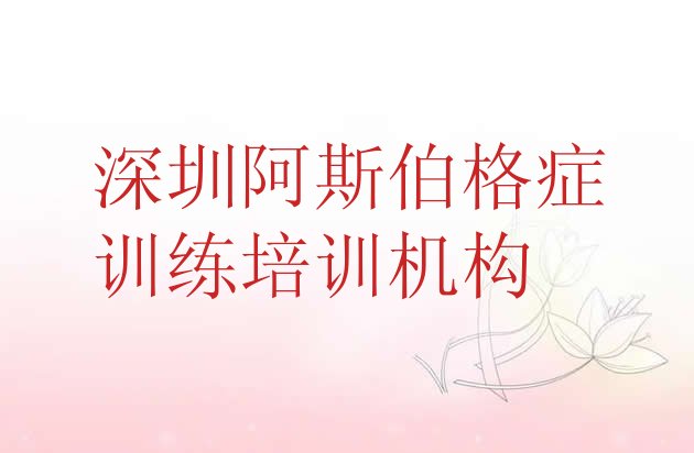 十大深圳宝安区好的阿斯伯格症训练培训班(排名前十的深圳阿斯伯格症训练机构 )排行榜