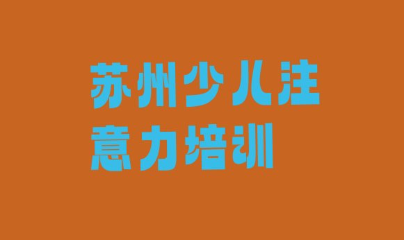 十大2024年11月苏州太平街道有没有比较好的儿童多动症纠正教育培训机构(苏州相城区学儿童多动症纠正大概要多少费用)排行榜