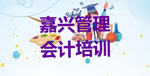 十大2024年嘉兴秀洲区学管理会计学费大概多少 嘉兴秀洲区管理会计培训班位置排行榜