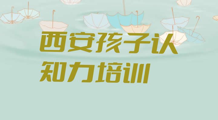 十大西安长安区学简单的孩子认知力去哪里学 西安王寺街道孩子认知力培训价格排行榜