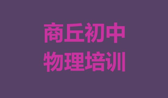 十大2024年商丘睢阳区初中物理培训班费用标准学费一般多少 商丘睢阳区有没有初中物理培训班排行榜