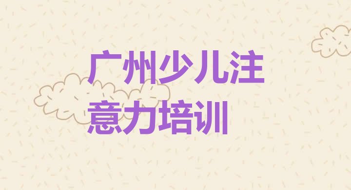 十大2024年广州天河区阿斯伯格症训练一般培训需要多少钱呢(广州天河区阿斯伯格症训练专业培训学校哪个好一点呢)排行榜