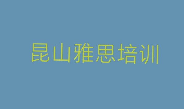 十大2024年11月昆山靠谱的雅思机构(昆山雅思培训班怎么样可靠吗)排行榜