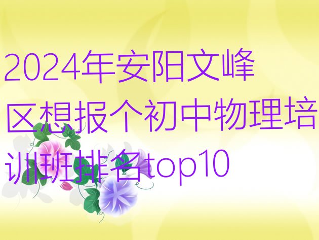 十大2024年安阳文峰区想报个初中物理培训班排名top10排行榜