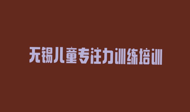 十大哪家无锡儿童专注力训练培训班排名不错排行榜