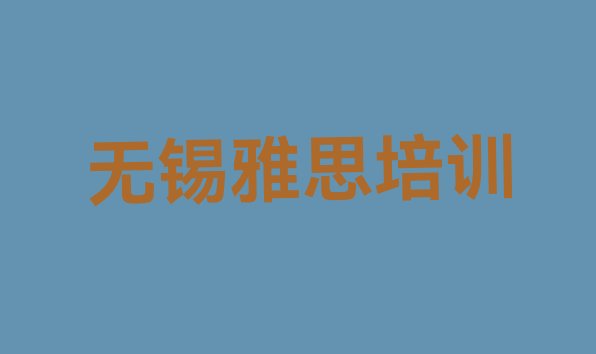 十大无锡锡山区雅思在哪找雅思培训班 无锡锡山区雅思学雅思的有哪些学校排行榜