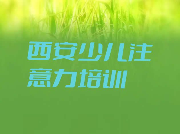 十大2024年11月西安少儿多动症纠正培训学校哪家强排名一览表排行榜