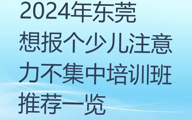 十大2024年东莞想报个少儿注意力不集中培训班推荐一览排行榜