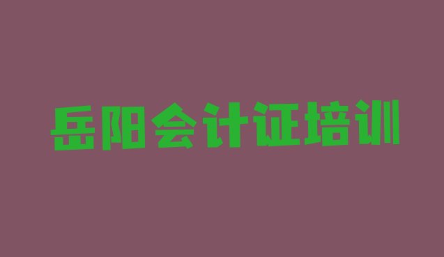 十大2024年岳阳岳阳楼区会计证培训班费用标准实力排名名单排行榜