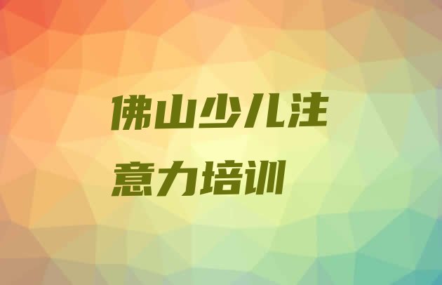 十大佛山祖庙街道儿童专注力训练培训一般要多少钱一次(佛山禅城区儿童专注力训练辅导机构)排行榜