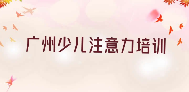 十大广州琶洲街道少儿阅读障碍哪家培训机构比较好十大排名排行榜