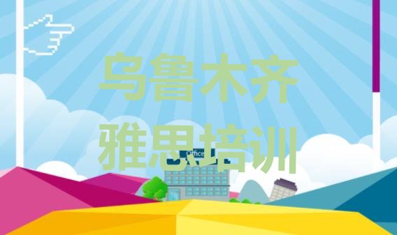 十大2024年乌鲁木齐市学雅思哪个学校排行榜