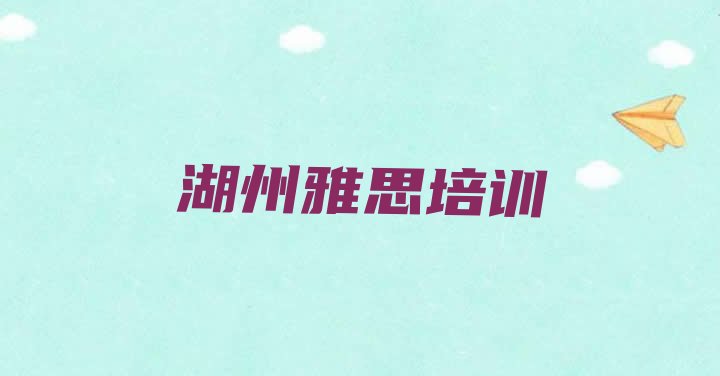 十大湖州南浔区雅思口碑比较好的雅思教育机构排名前十(湖州善琏镇雅思培训价格学费)排行榜