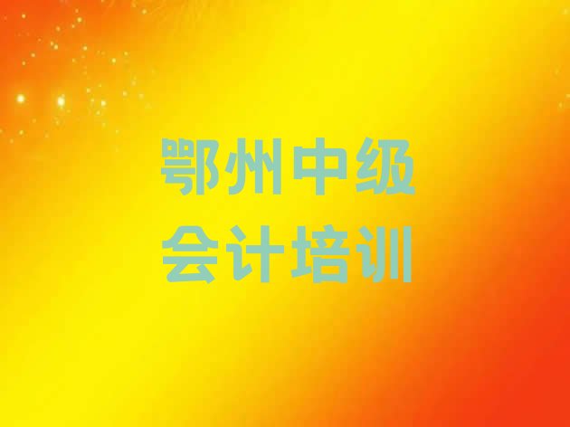 十大2024年11月鄂州鄂城区中级会计教育培训排名靠前的机构有哪些好一点 鄂州鄂城区中级会计口碑比较好的中级会计教育机构排名前十有哪些排行榜