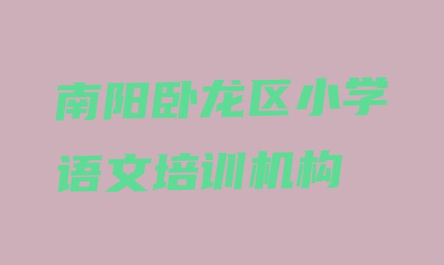 十大2024年全国小学语文机构十强排名(南阳卧龙区附近小学语文培训班哪家好)排行榜