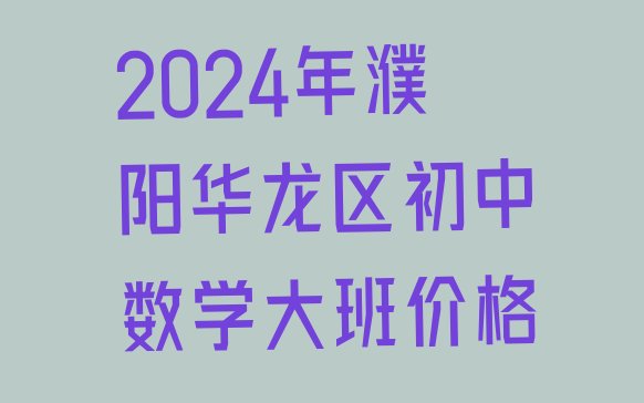 十大2024年濮阳华龙区初中数学大班价格排行榜