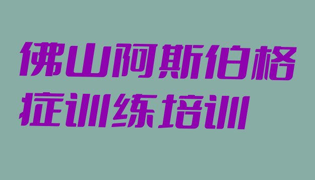 十大2024年11月佛山高明区阿斯伯格症训练培训班报名表 佛山高明区阿斯伯格症训练报培训班真的有用吗排行榜