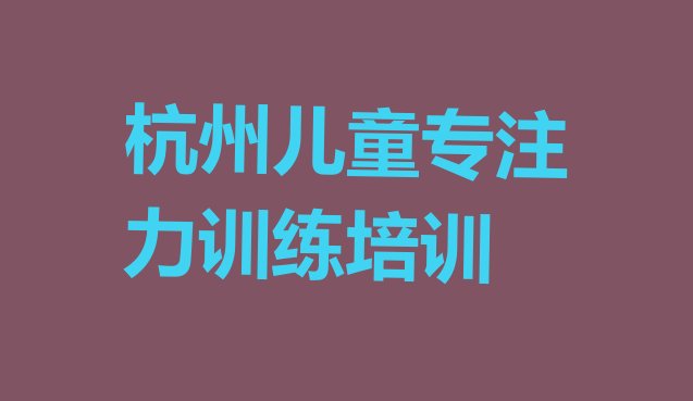 十大杭州余杭区儿童专注力训练培训学校贵吗排行榜