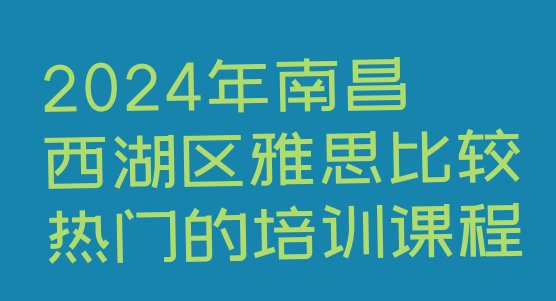 十大2024年南昌西湖区雅思比较热门的培训课程排行榜