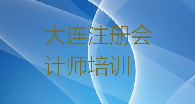 2024年11月大连西岗区哪个注册会计师培训学校好(大连西岗区注册会计师师资强的培训班是什么)”