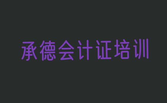 十大2024年承德双桥区哪里有好的会计证培训班 承德双桥区会计证培训地点在哪里排行榜