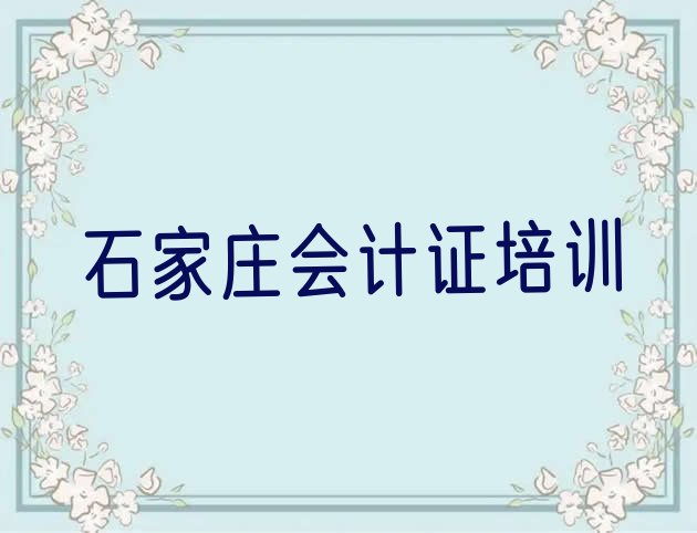 十大石家庄长安区学会计证要多少学费要学多久排名前十排行榜