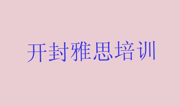 十大2024年11月开封鼓楼区雅思比较不错的雅思培训机构有哪些排行榜