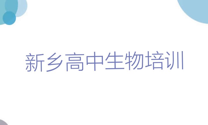 十大2024年新乡卫滨区高中生物培训班有哪些地方实力排名名单排行榜