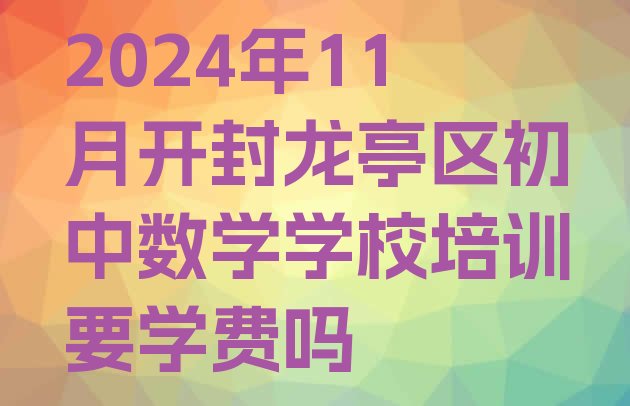 十大2024年11月开封龙亭区初中数学学校培训要学费吗排行榜