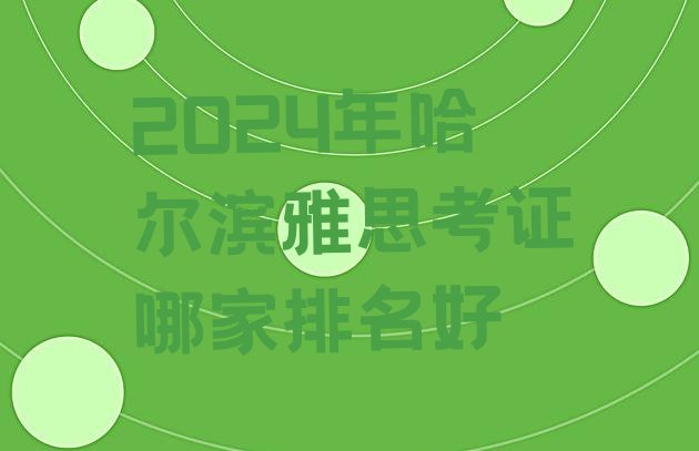 十大2024年哈尔滨雅思考证哪家排名好排行榜