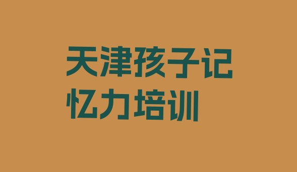 十大2024年哪家天津孩子记忆力培训学校排名不错排行榜