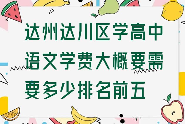 十大达州达川区学高中语文学费大概要需要多少排名前五排行榜