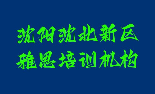 十大沈阳沈北新区雅思培训速成班有用吗多少钱(沈阳沈北新区雅思培训班口碑怎么样)排行榜