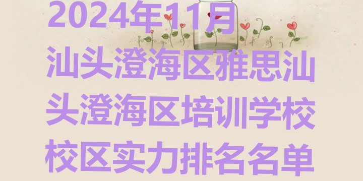 十大2024年11月汕头澄海区雅思汕头澄海区培训学校校区实力排名名单排行榜