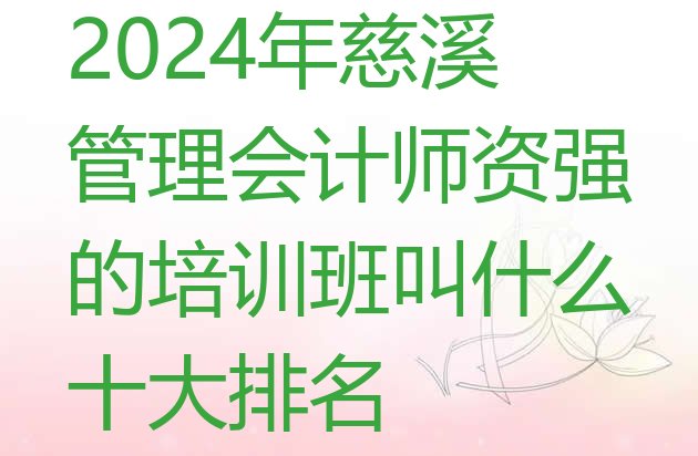 十大2024年慈溪管理会计师资强的培训班叫什么十大排名排行榜