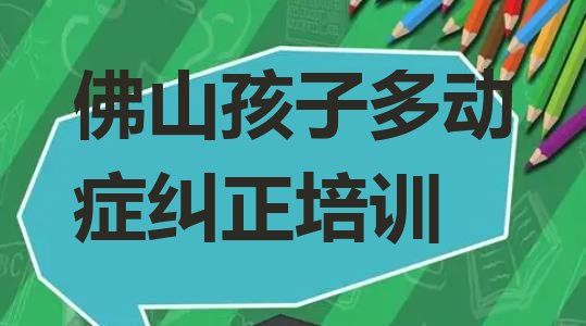 佛山禅城区孩子多动症纠正去哪学孩子多动症纠正培训中心”