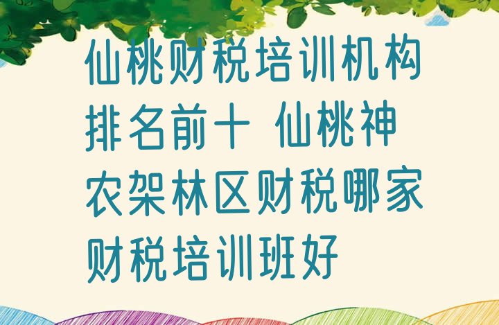 仙桃财税培训机构排名前十 仙桃神农架林区财税哪家财税培训班好”