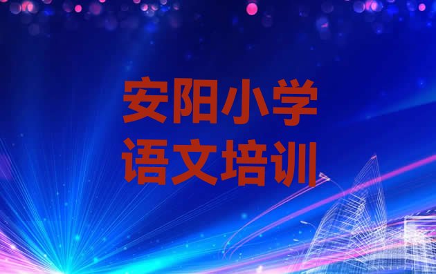 安阳小学语文封闭班实力前十排行榜推荐一览”