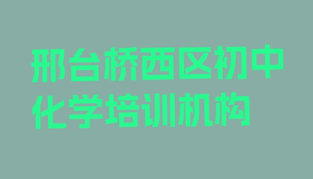 2024年邢台桥西区初中化学邢台桥西区培训学校校区介绍”