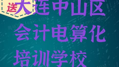 2024年大连中山区会计电算化哪里的会计电算化培训班好 大连中山区会计电算化大连中山区培训机构找哪家”