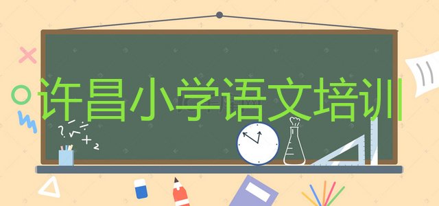 2024年11月许昌建安区小学语文教育培训一节课多少钱(许昌建安区学小学语文一般要学多长时间)”