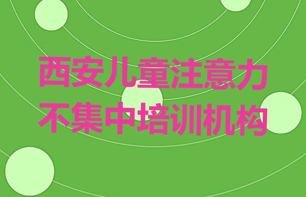 西安儿童注意力不集中培训学校报名培训去哪排名前十”