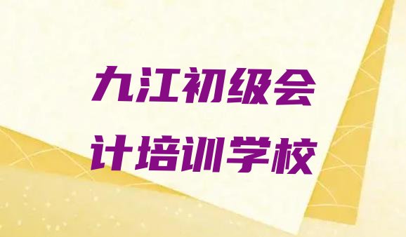 九江浔阳区初级会计比较不错的初级会计培训机构有哪些学校 九江初级会计培训学校哪家好如何选择”