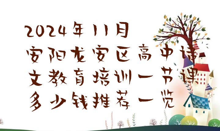 2024年11月安阳龙安区高中语文教育培训一节课多少钱推荐一览”