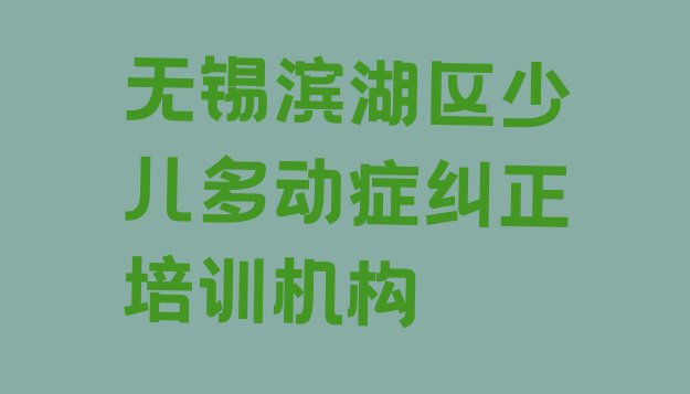 2024年11月无锡滨湖区少儿多动症纠正培训要学多久学费多少 无锡少儿多动症纠正考证通过率排名哪家强”