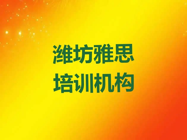 2024年11月潍坊东关街道口碑好的雅思教育培训机构排名实力排名名单”